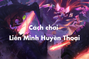 Hướng dẫn cách chơi Liên Minh Huyền Thoại cực hay