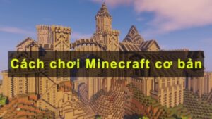 Hướng dẫn cách chơi minecraft cho người mới bắt đầu chi tiết