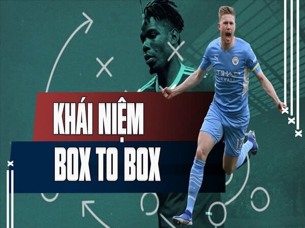 Tiền vệ box to box là gì? Khái niệm về tiền vệ box to box